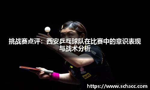 挑战赛点评：西安乒乓球队在比赛中的意识表现与战术分析